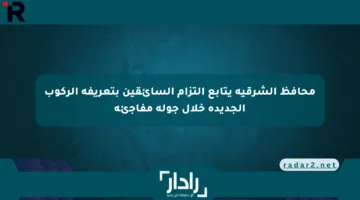 محافظ الشرقية يتابع التزام السائقين بتعريفة الركوب الجديدة خلال جولة مفاجئة
